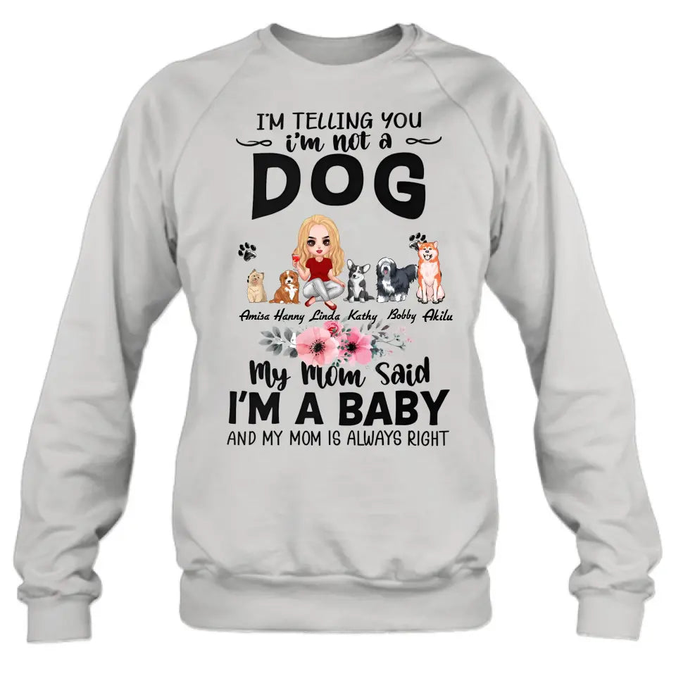Personalized Dog Mom T-Shirt/Long Sleeve/Sweatshirt/Hoodie - Up to 5 Dogs - Gift Idea For Dog Lovers - My Mom Said I'm A Baby