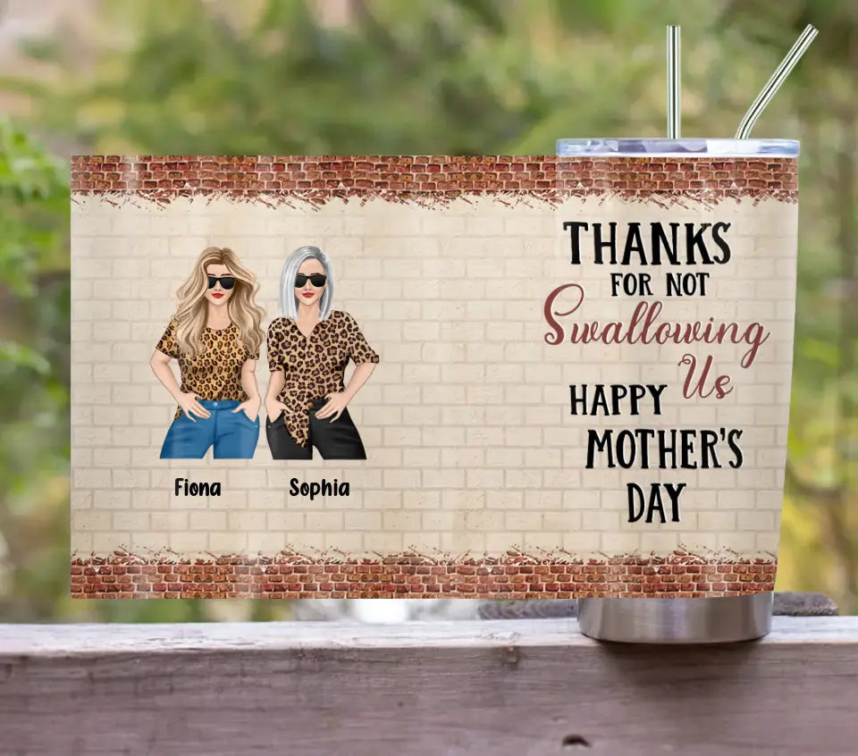 Personalized Mom & Daughter Tumbler - Gift Idea For Mom/Mother's Day From Daughter - Thanks For Not Swallowing Us Happy Mother's Day