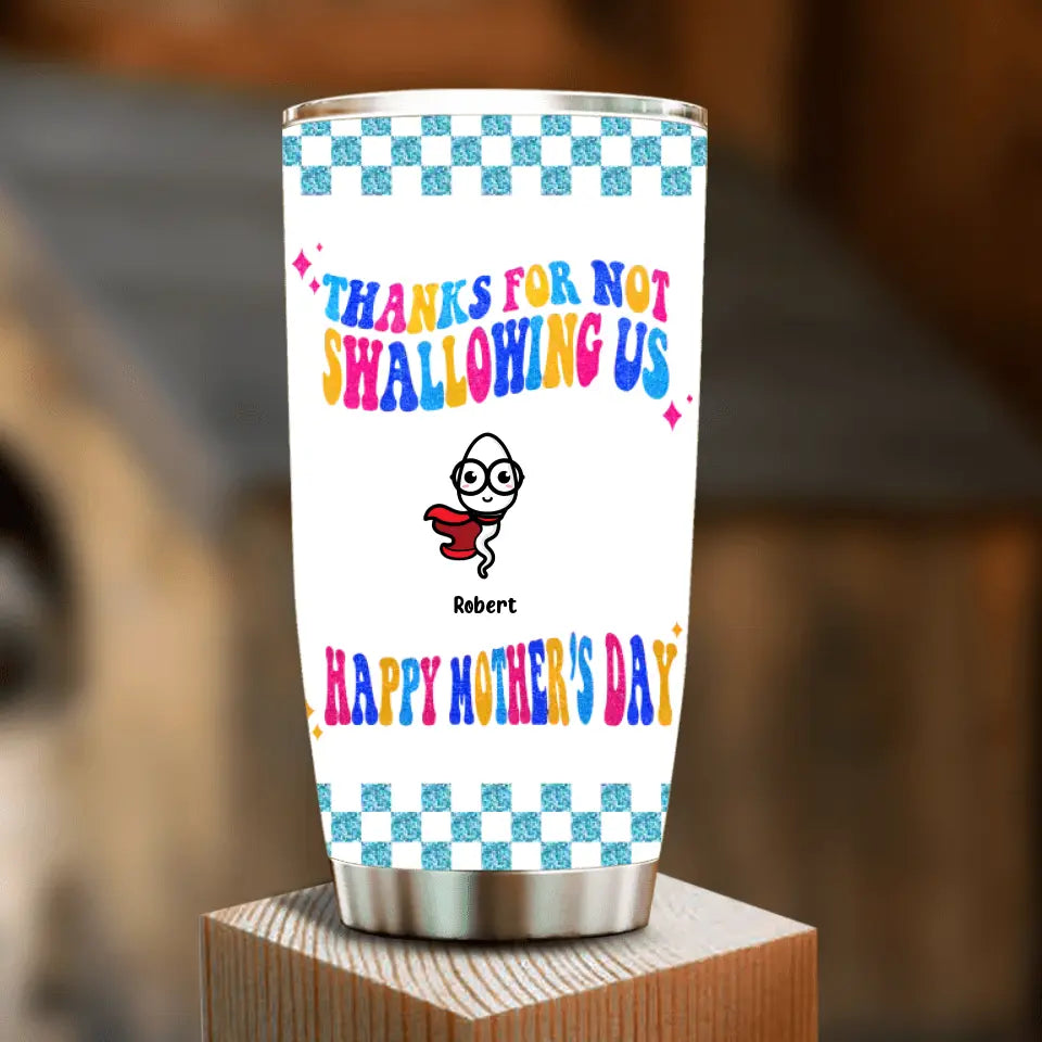 Personalized Mom Tumbler - Up to 8 Children - Gift Idea For Mother's Day - Thanks For Not Swallowing Us Happy Mother's Day