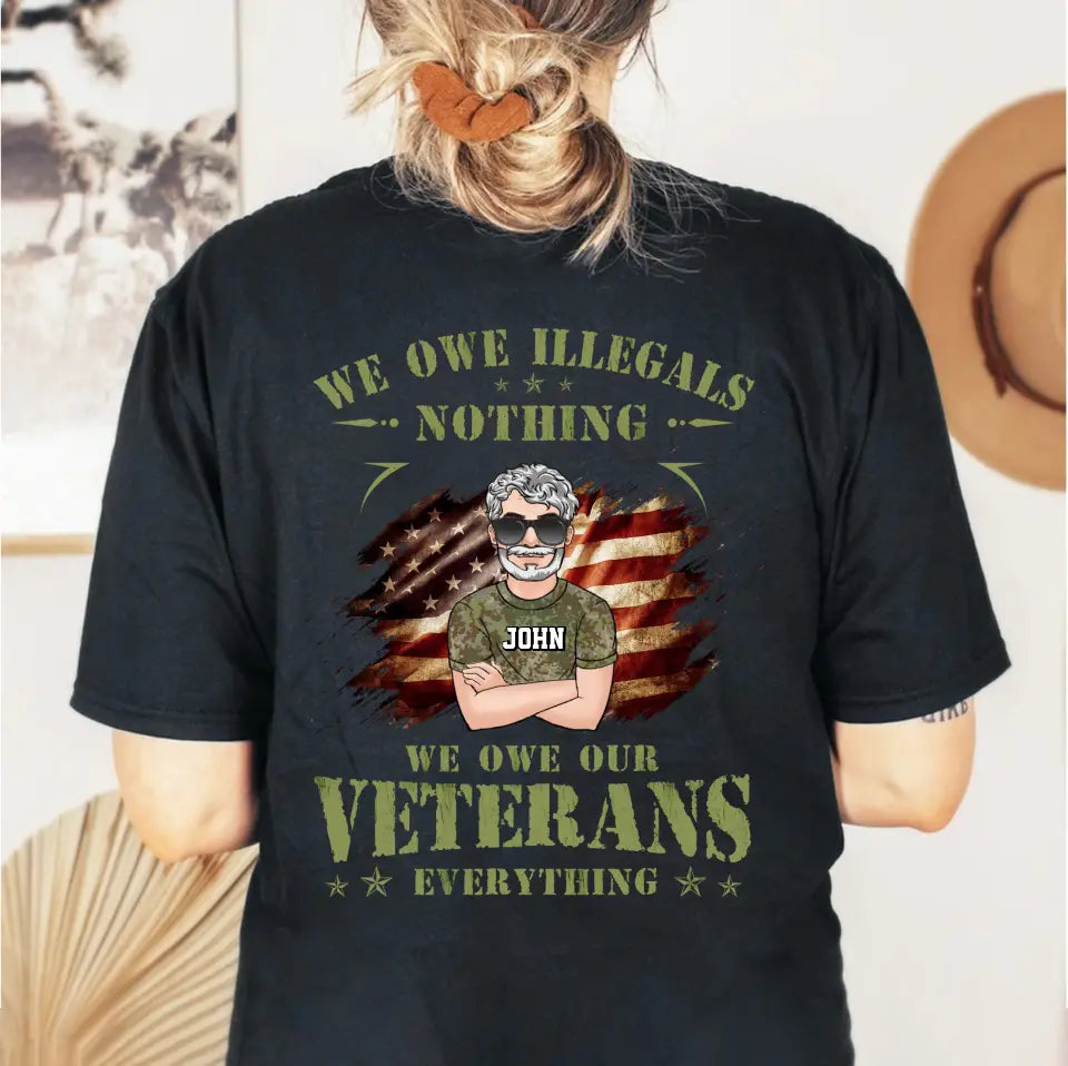 Personalized Veteran Shirt/Hoodie - Gift Idea For Veteran's Day - We Owe Illegals Nothing We Owe Our Veterans Everything