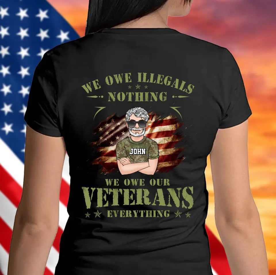 Personalized Veteran Shirt/Hoodie - Gift Idea For Veteran's Day - We Owe Illegals Nothing We Owe Our Veterans Everything