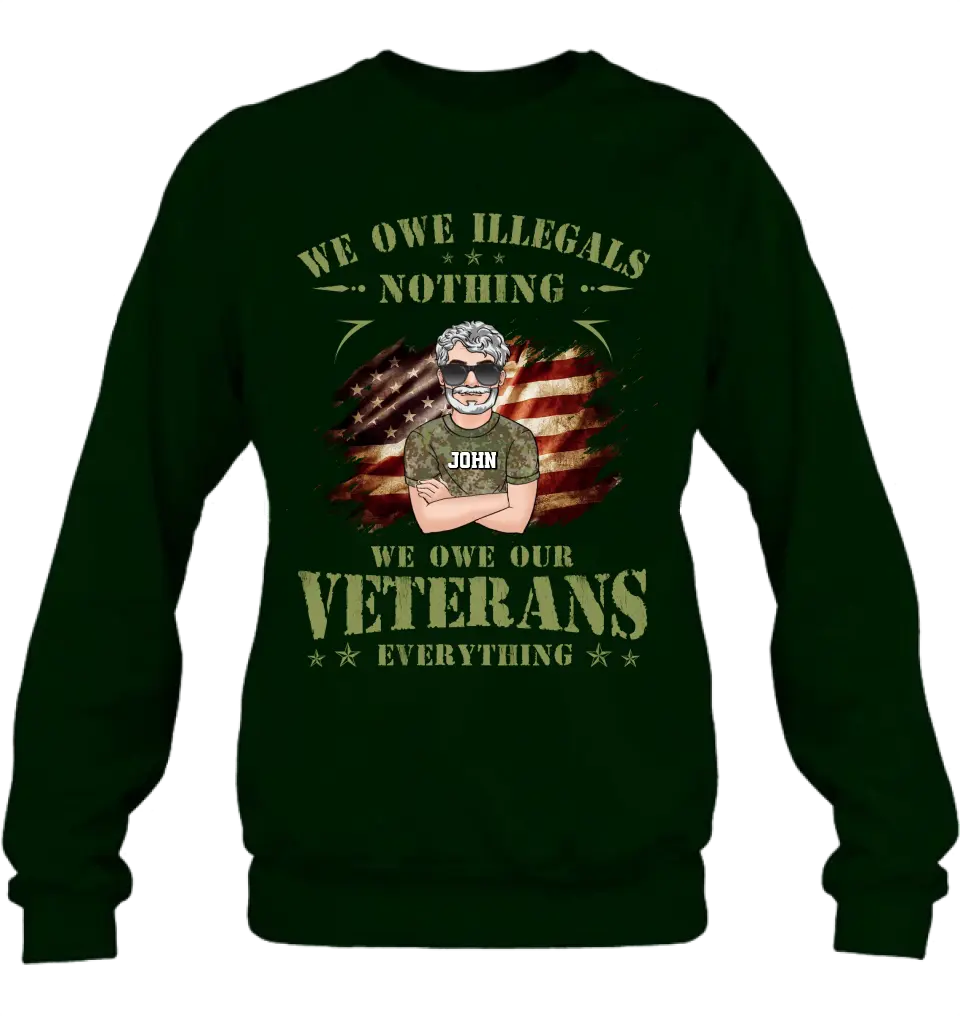 Personalized Veteran Shirt/Hoodie - Gift Idea For Veteran's Day - We Owe Illegals Nothing We Owe Our Veterans Everything