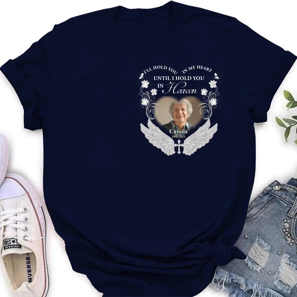 Personalized Memorial Photo T-shirt/Hoodie - Memorial Gift Idea For Mother's Day/Father's Day - I'll Hold You In My Heart Until I Hold You In Heaven