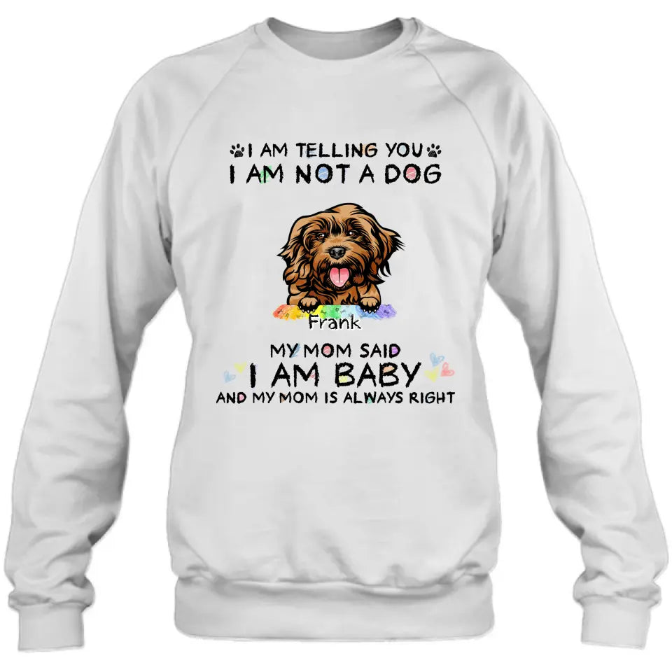 Personalized Pet Mom Shirt/Hoodie - Gift Idea For Dog/Cat Lover/Mother's Day - I Am Telling You I Am Not A Dog My Mom Said I Am A Baby And My Mom Is Always Right