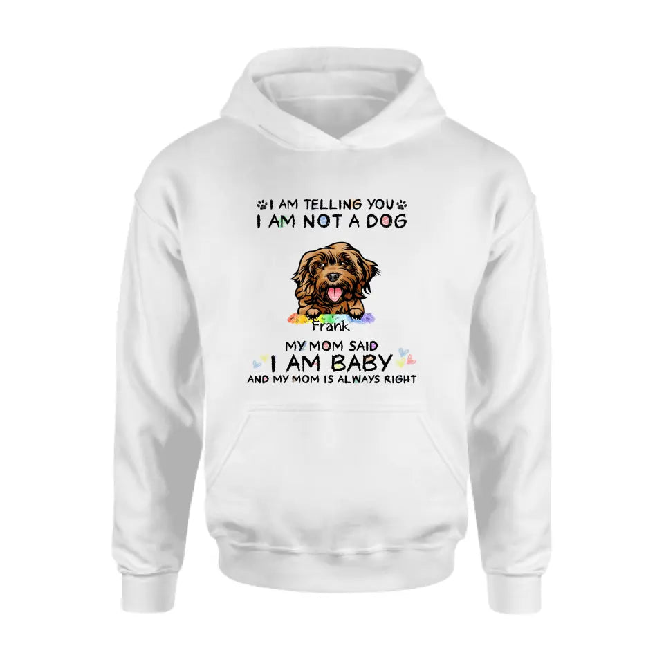 Personalized Pet Mom Shirt/Hoodie - Gift Idea For Dog/Cat Lover/Mother's Day - I Am Telling You I Am Not A Dog My Mom Said I Am A Baby And My Mom Is Always Right