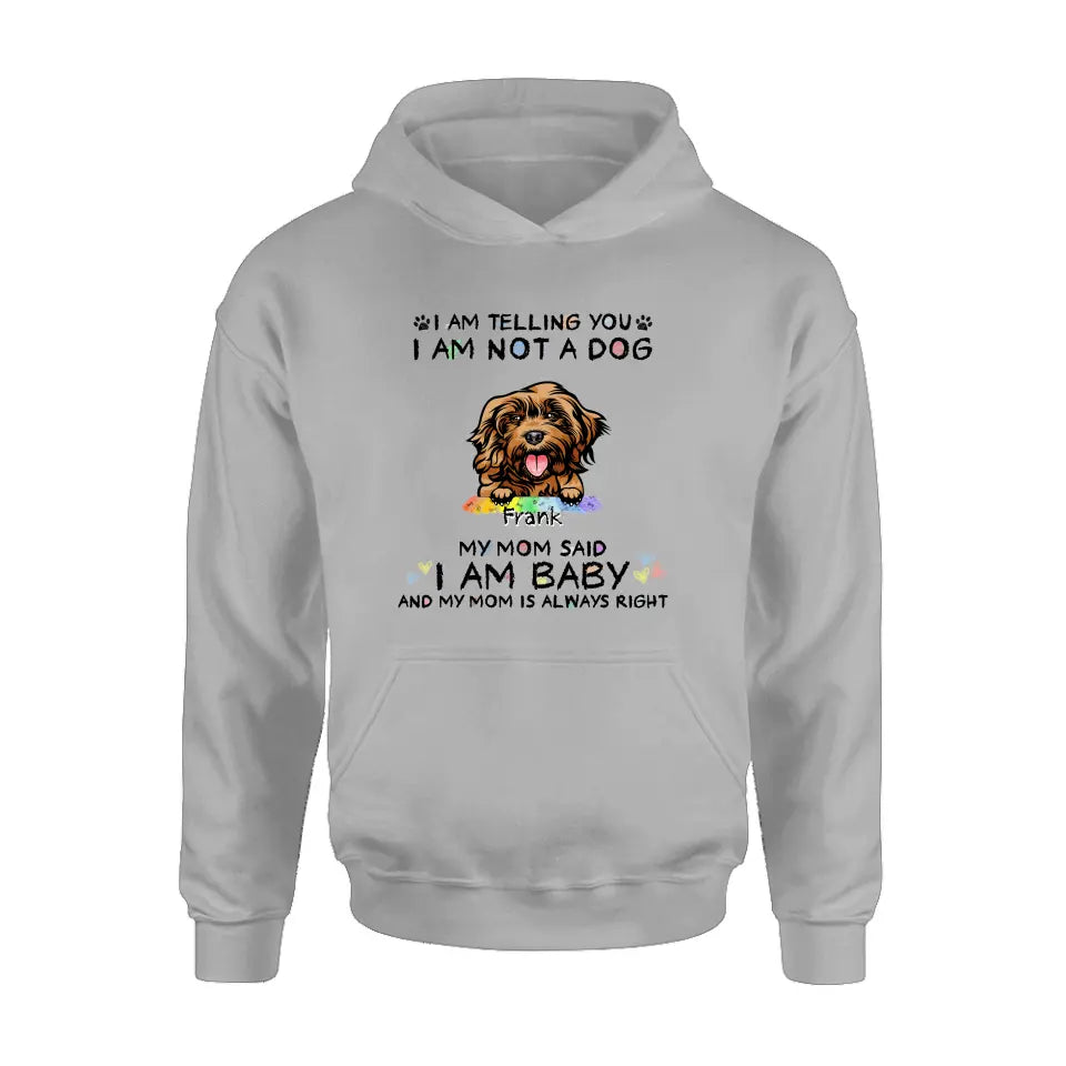 Personalized Pet Mom Shirt/Hoodie - Gift Idea For Dog/Cat Lover/Mother's Day - I Am Telling You I Am Not A Dog My Mom Said I Am A Baby And My Mom Is Always Right