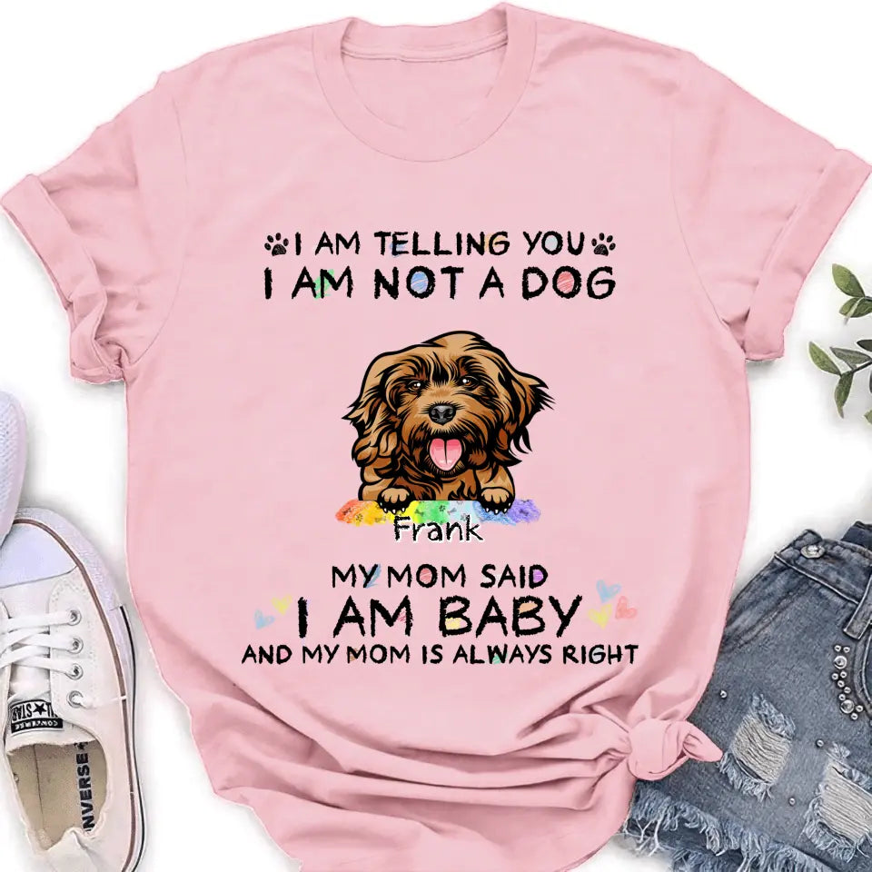 Personalized Pet Mom Shirt/Hoodie - Gift Idea For Dog/Cat Lover/Mother's Day - I Am Telling You I Am Not A Dog My Mom Said I Am A Baby And My Mom Is Always Right