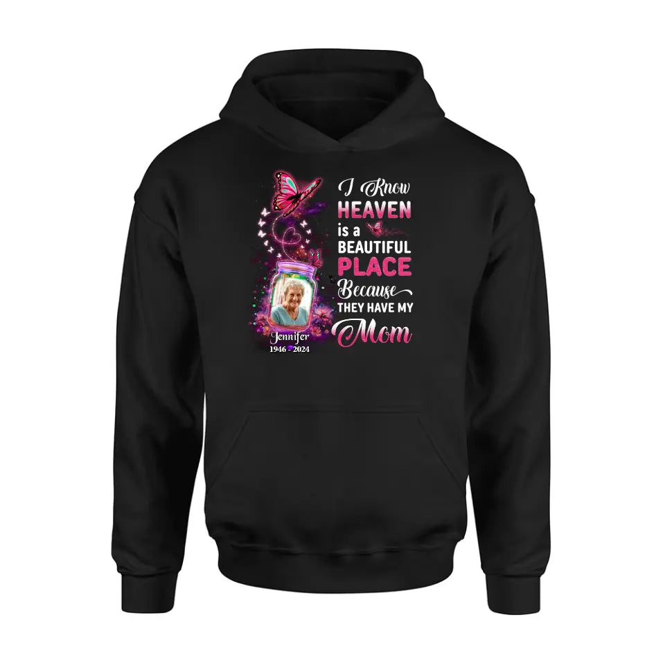 Personalized Memorial Photo Shirt/Hoodie - Memorial Gift Idea For Family/Mother's Day/Father's Day - I Know Heaven Is A Beautiful Place Because They Have My Mom