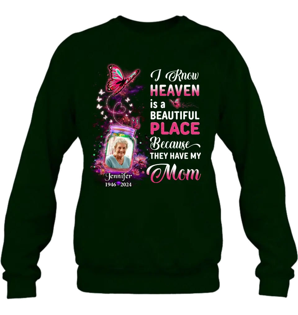Personalized Memorial Photo Shirt/Hoodie - Memorial Gift Idea For Family/Mother's Day/Father's Day - I Know Heaven Is A Beautiful Place Because They Have My Mom
