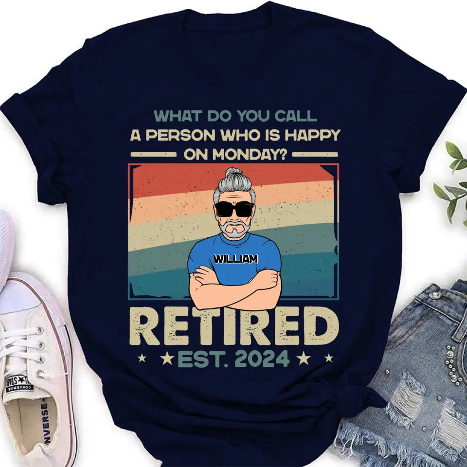 Personalized Retired Shirt/Hoodie - Retirement Gifts For Mom/Dad/Grandpa/Grandma - What Do You Call A Person Who Is Happy On Monday