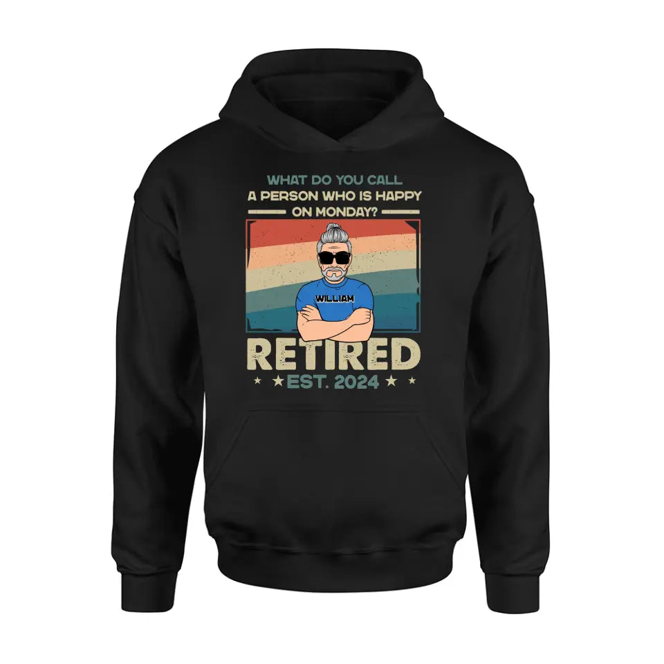Personalized Retired Shirt/Hoodie - Retirement Gifts For Mom/Dad/Grandpa/Grandma - What Do You Call A Person Who Is Happy On Monday