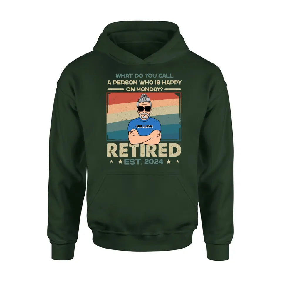 Personalized Retired Shirt/Hoodie - Retirement Gifts For Mom/Dad/Grandpa/Grandma - What Do You Call A Person Who Is Happy On Monday