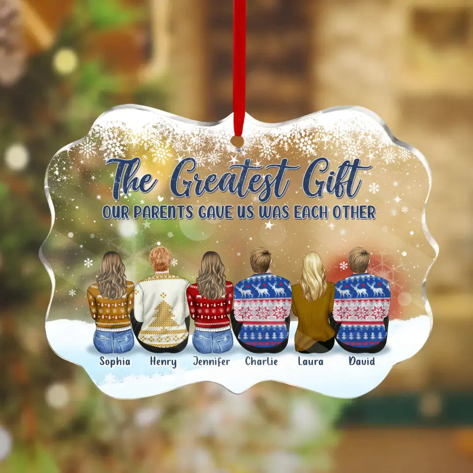 Personalized Siblings Acrylic Ornament - Gift Idea For Brothers Sisters/Christmas - Up to 6 People - The Greatest Gift Our Parents Gave Us Was Each Other