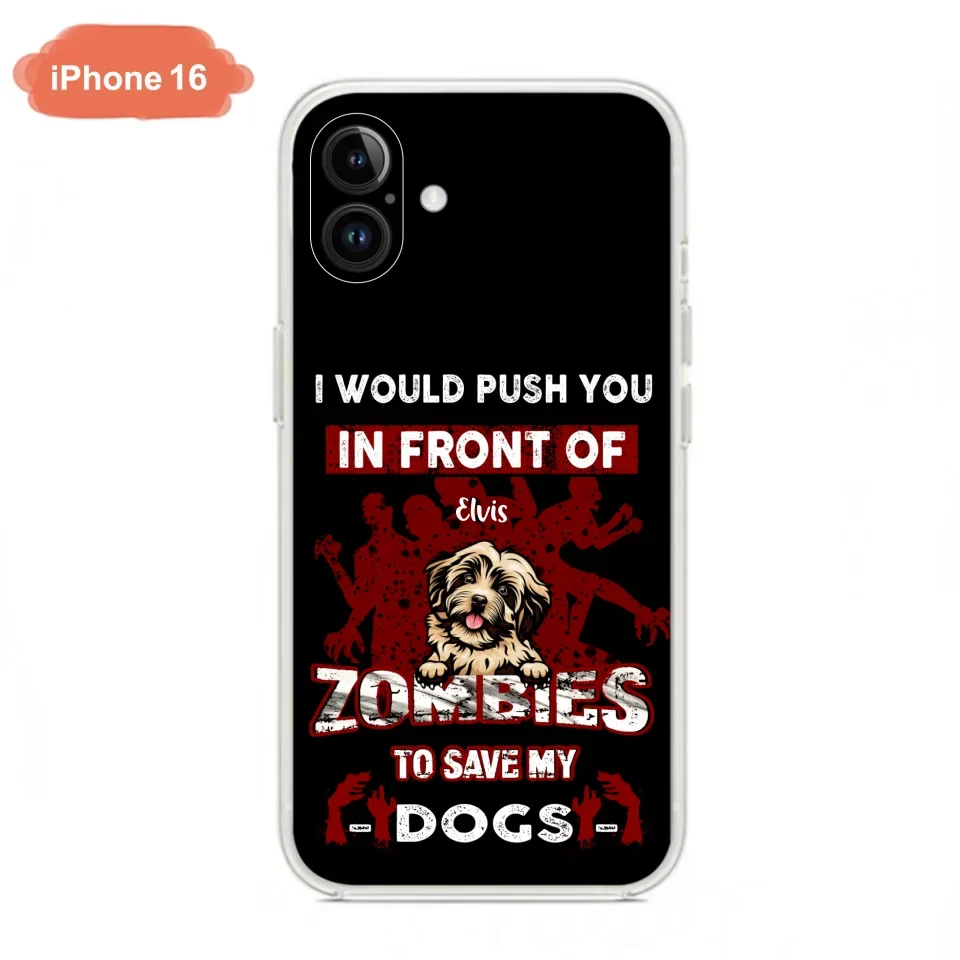 Custom Personalized Front Dog Phone Case - Upto 4 Dogs - Best Gift For Dogs Lover - I Would Push You In Front Of Zombies To Save My Dogs - Case For iPhone And Samsung