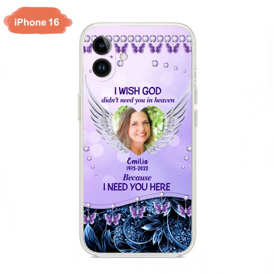 Custom Personalized Memorial Phone Case For iPhone/ Samsung - Upload Photo - Memorial Gift Idea - I Wish God Didn't Need You In Heaven Because I Need You Here