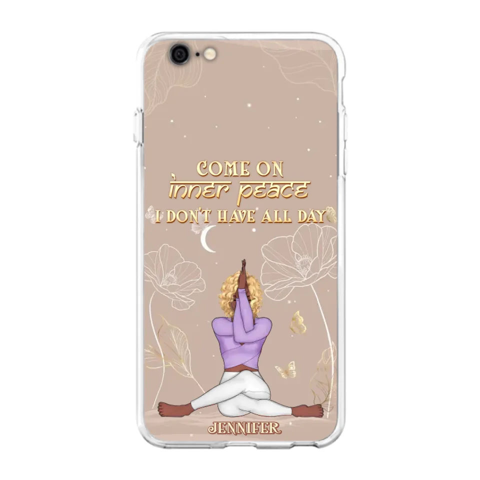 Custom Personalized Yoga Girl Phone Case - Gift Idea For Yoga Lovers - Come On Inner Peace I Don't Have All Day - Case For iPhone & Samsung
