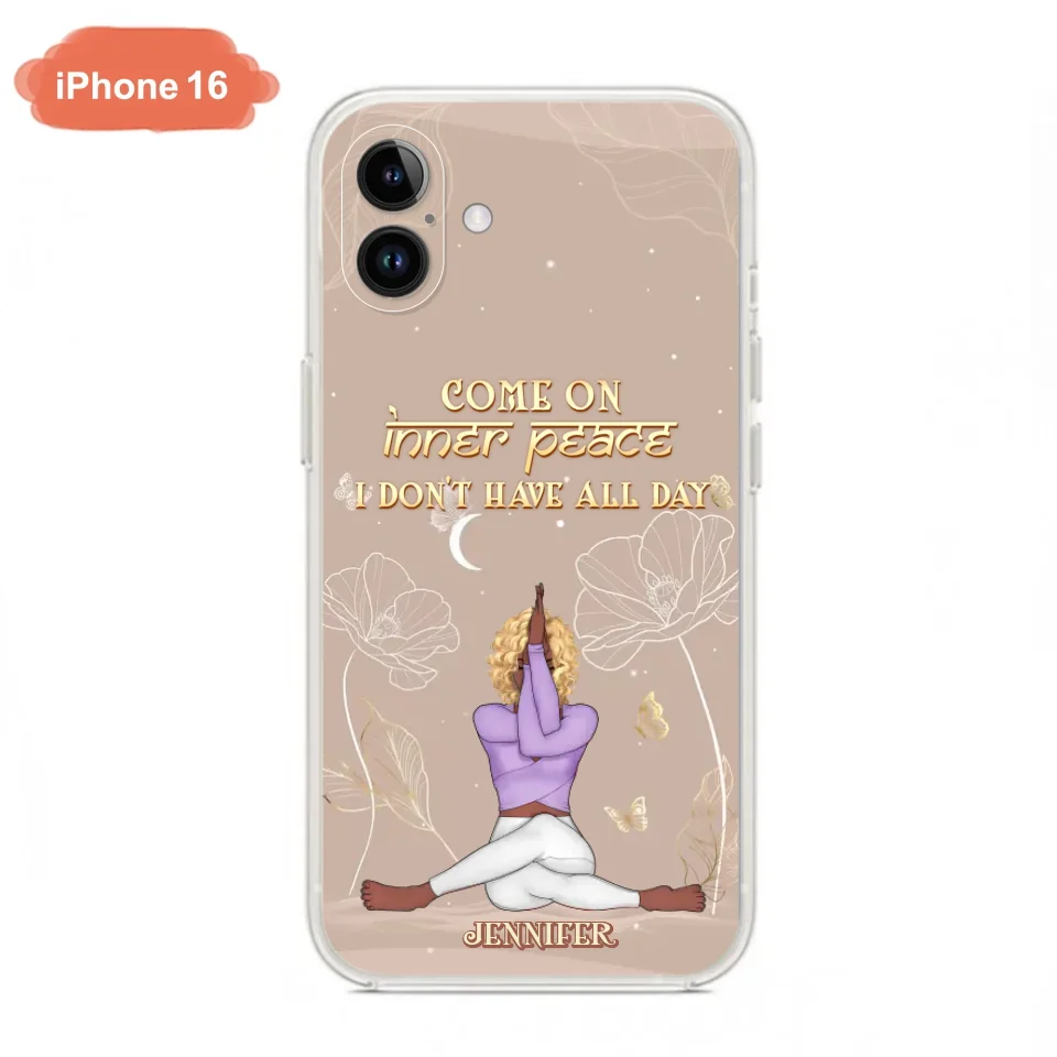 Custom Personalized Yoga Girl Phone Case - Gift Idea For Yoga Lovers - Come On Inner Peace I Don't Have All Day - Case For iPhone & Samsung