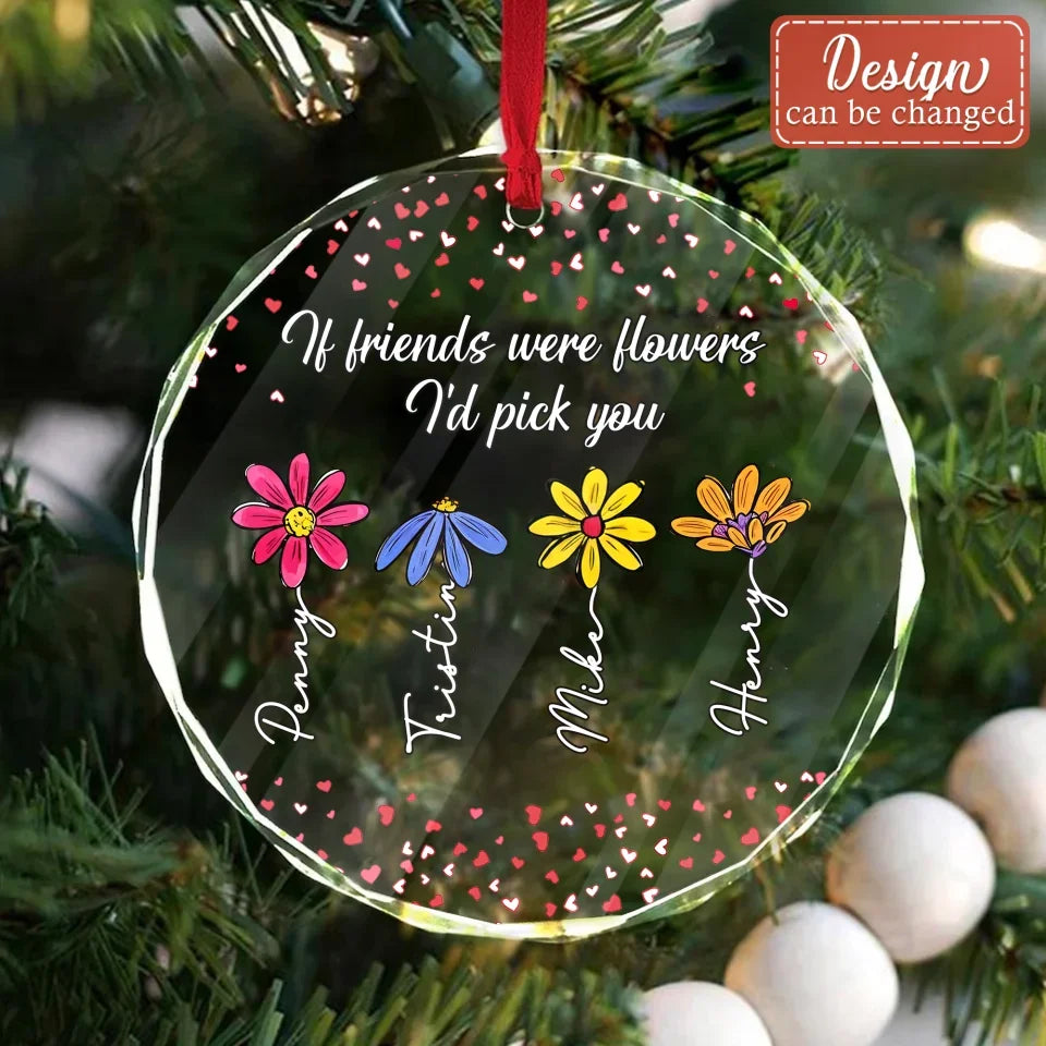Personalized Flowers Glass Ornament - Gift Idea For Besties/Friends/Sisters - If Friends Were Flowers I'd Pick You