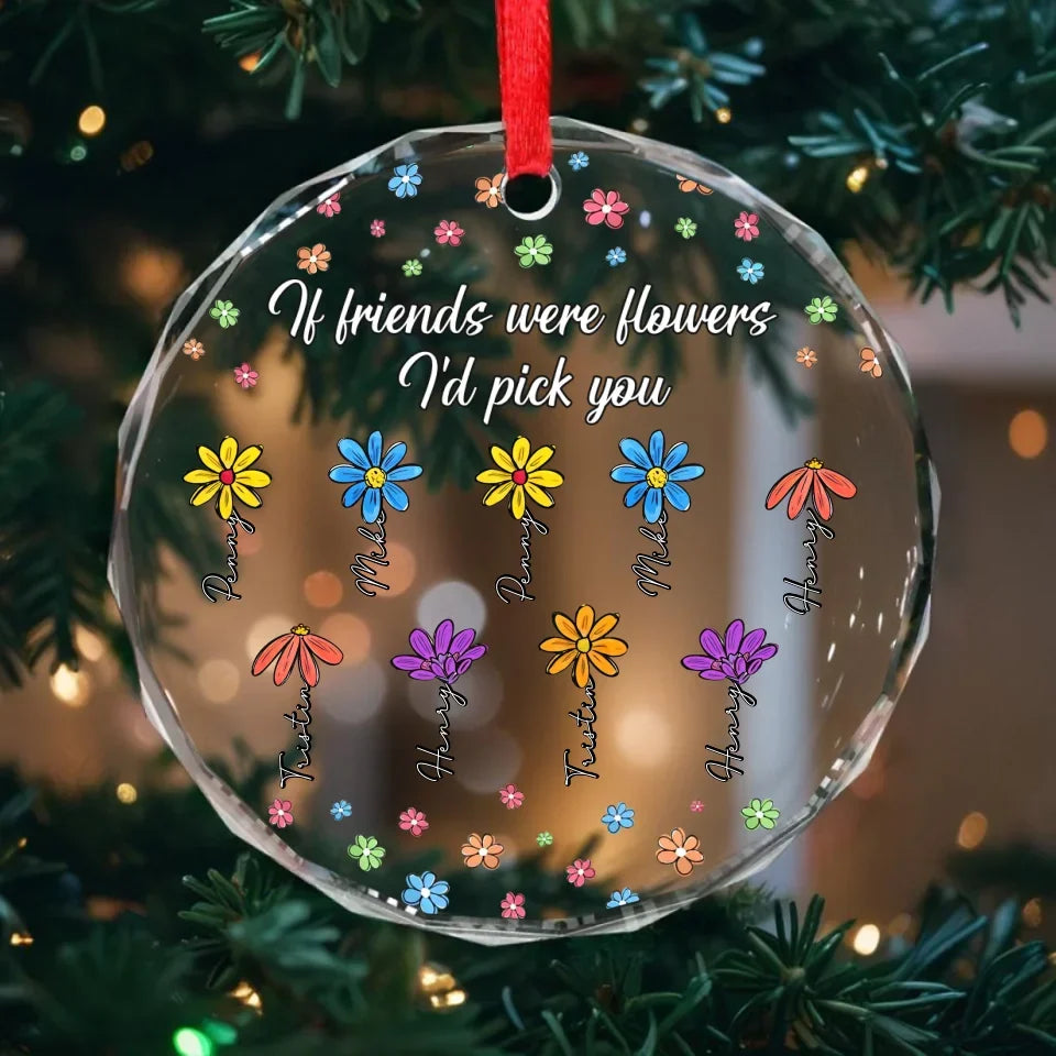 Personalized Flowers Glass Ornament - Gift Idea For Besties/Friends/Sisters - If Friends Were Flowers I'd Pick You