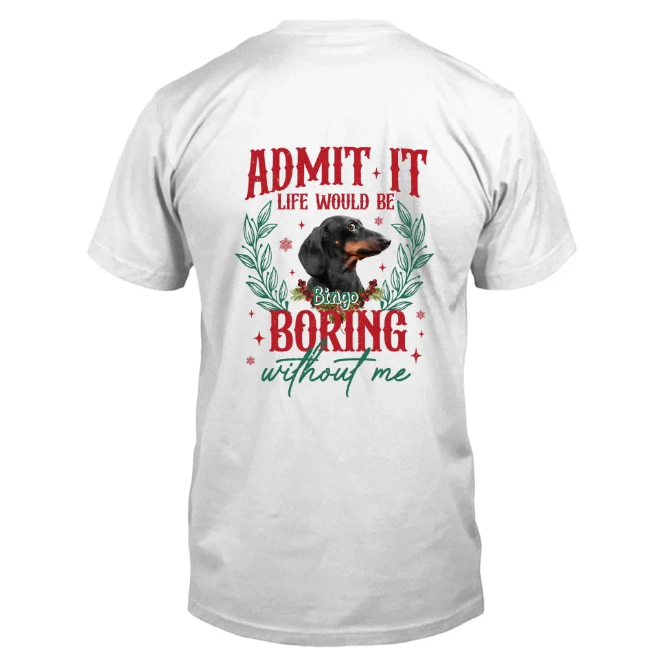 Personalized Pet's Photo T-shirt/Sweater - Gift Idea For Pet Lover - Upload Photo - Admit It Life Would Be Boring Without Me