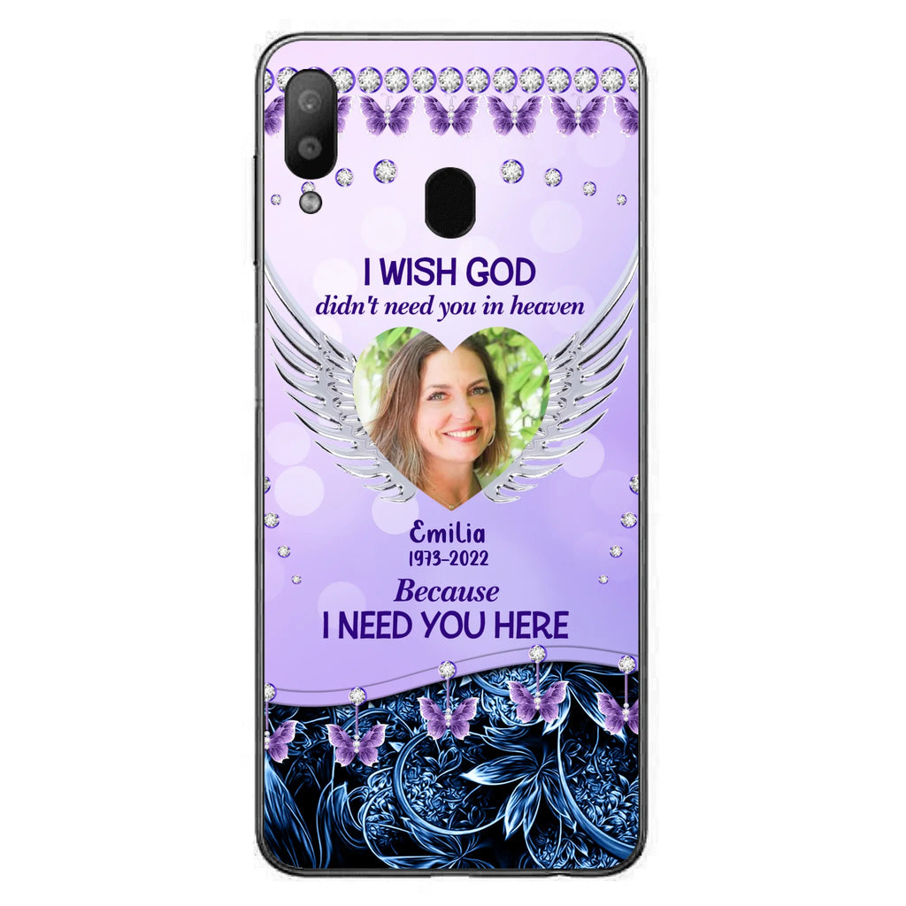 Custom Personalized Memorial Phone Case For iPhone/ Samsung - Upload Photo - Memorial Gift Idea - I Wish God Didn't Need You In Heaven Because I Need You Here