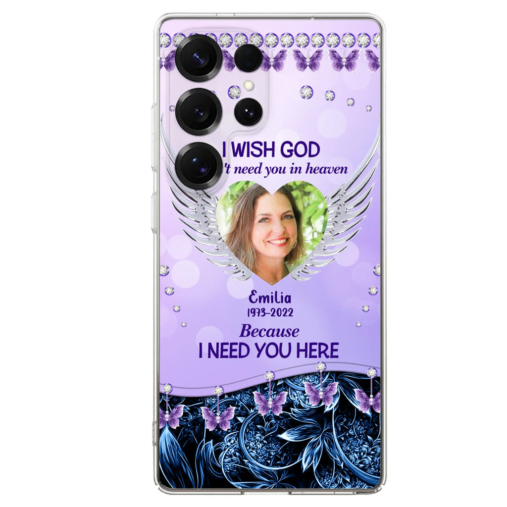 Custom Personalized Memorial Phone Case For iPhone/ Samsung - Upload Photo - Memorial Gift Idea - I Wish God Didn't Need You In Heaven Because I Need You Here