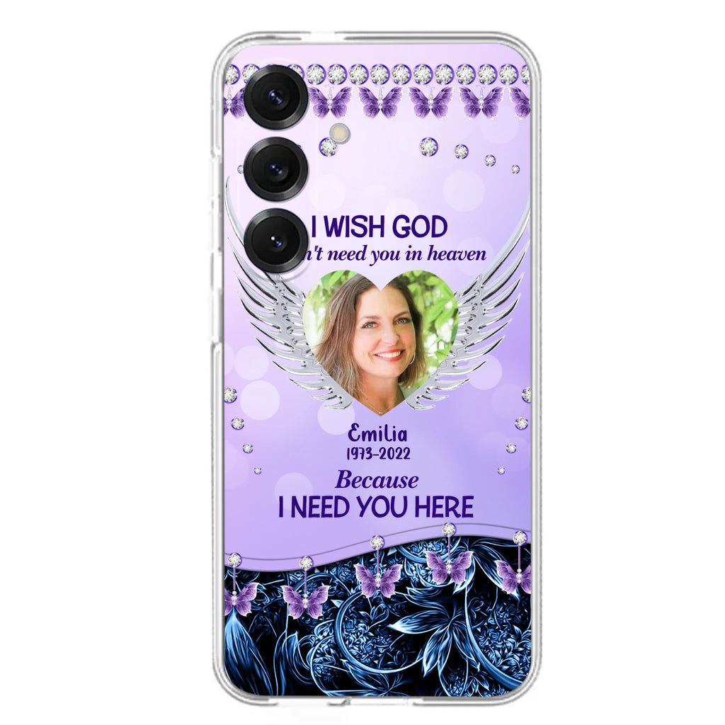 Custom Personalized Memorial Phone Case For iPhone/ Samsung - Upload Photo - Memorial Gift Idea - I Wish God Didn't Need You In Heaven Because I Need You Here