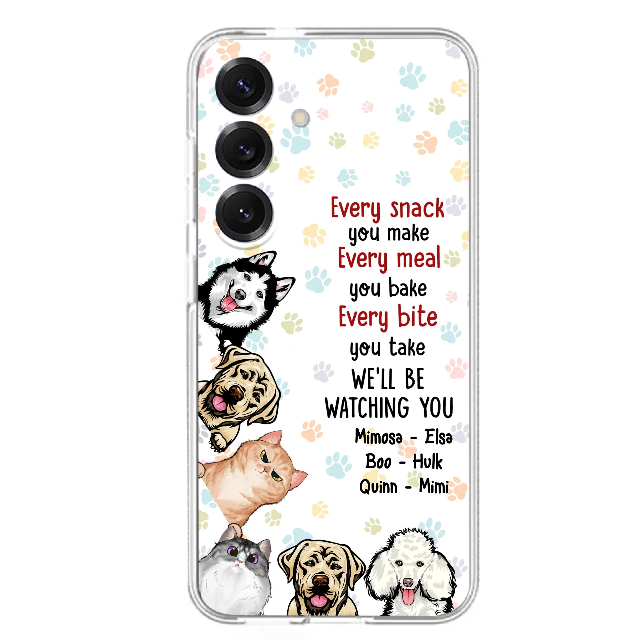 Custom Personalized Pets Phone Case - Upto 6 Dogs/Cats - Mother's Day Gift for Dog/Cat Lovers - Every Snack You Make Every Meal You Bake Every Bite You Take We'll Be Watching You - Case for iPhone/Samsung