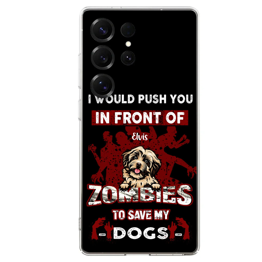 Custom Personalized Front Dog Phone Case - Upto 4 Dogs - Best Gift For Dogs Lover - I Would Push You In Front Of Zombies To Save My Dogs - Case For iPhone And Samsung