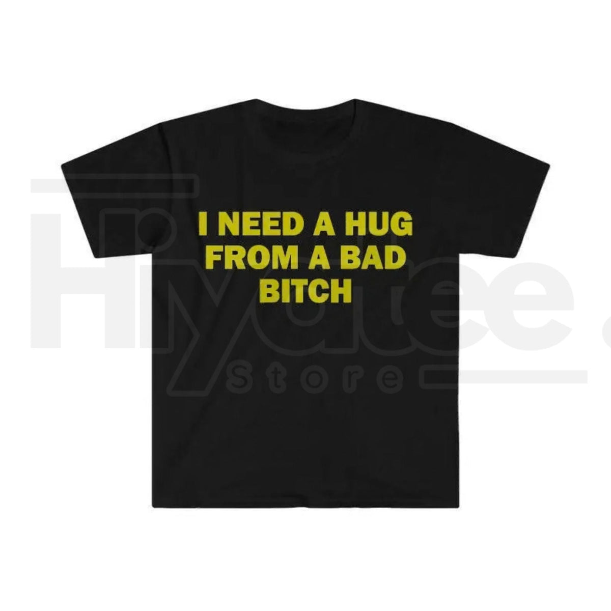 "I Need A Hug From A Bad B*tch" Funny Meme T-Shirt – Humorous Unisex Graphic Tee