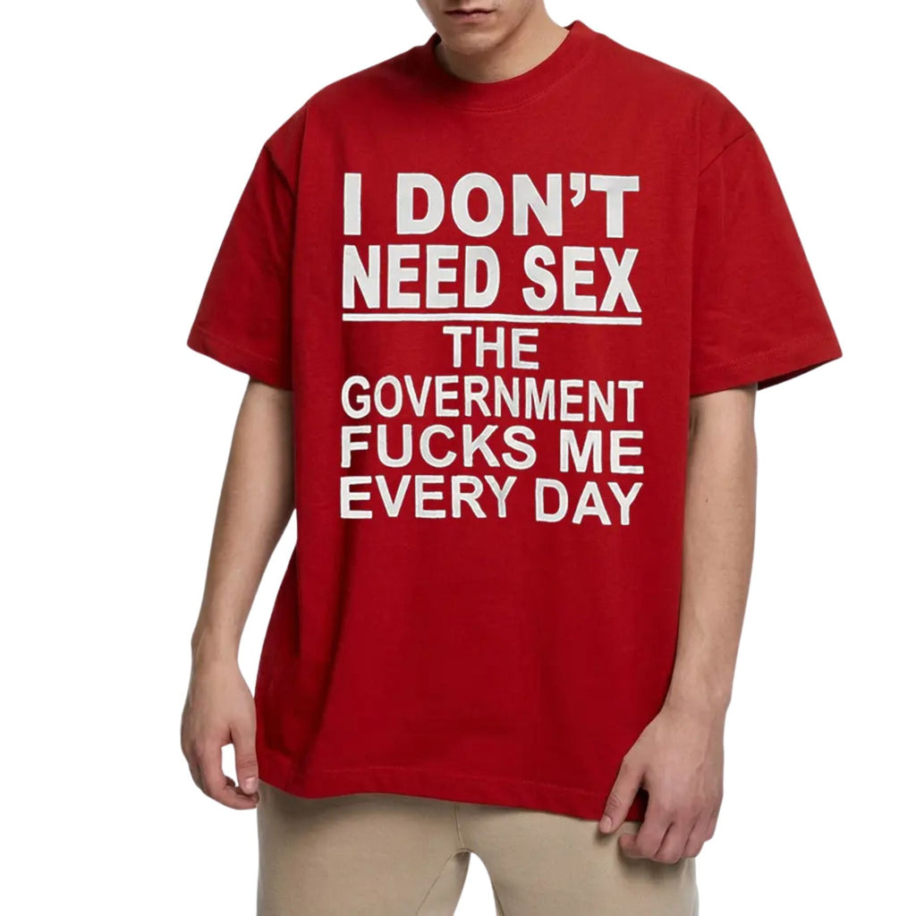 "I Don't Need Sx, The Government Fk Me Every Day" T-Shirt