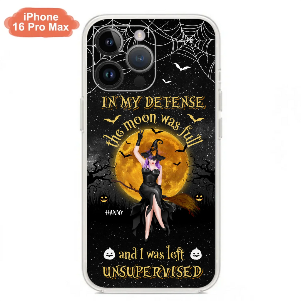 Custom Personalized Witch Moon Phone Case - Halloween Gift Idea - In My Defense The Moon Was Full And I Was Left Unsupervised - Case For iPhone And Samsung