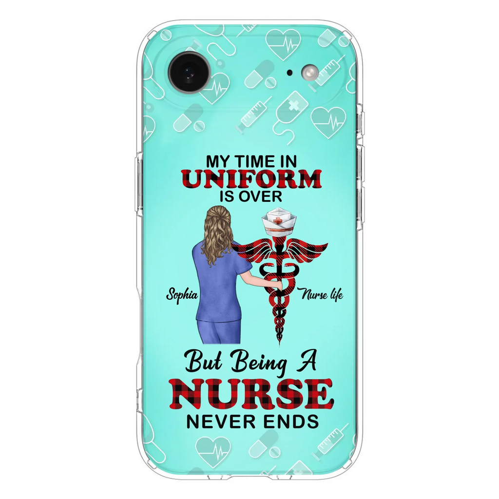 Custom Personalized Nurse iPhone/ Samsung Cases - Gift Idea For Nurse/ Birthday/ Friend - My Time In Uniform Is Over But Beings A Nurse Never Ends