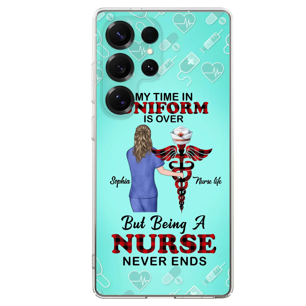 Custom Personalized Nurse iPhone/ Samsung Cases - Gift Idea For Nurse/ Birthday/ Friend - My Time In Uniform Is Over But Beings A Nurse Never Ends