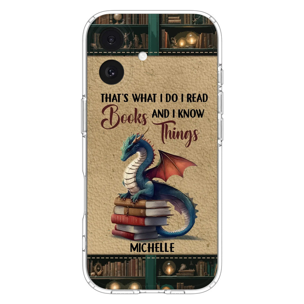 Custom Personalized Book Dragon Phone Case - Gift Idea For Book Lovers - That's What I Do I Read Books And I Know Things - Case For iPhone/ Samsung