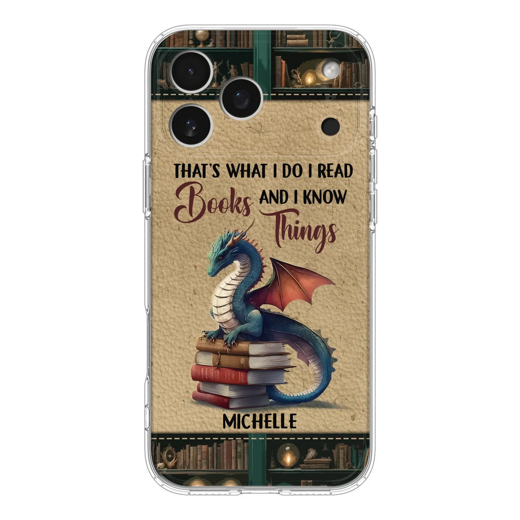 Custom Personalized Book Dragon Phone Case - Gift Idea For Book Lovers - That's What I Do I Read Books And I Know Things - Case For iPhone/ Samsung