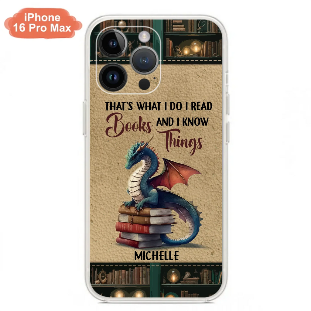 Custom Personalized Book Dragon Phone Case - Gift Idea For Book Lovers - That's What I Do I Read Books And I Know Things - Case For iPhone/ Samsung