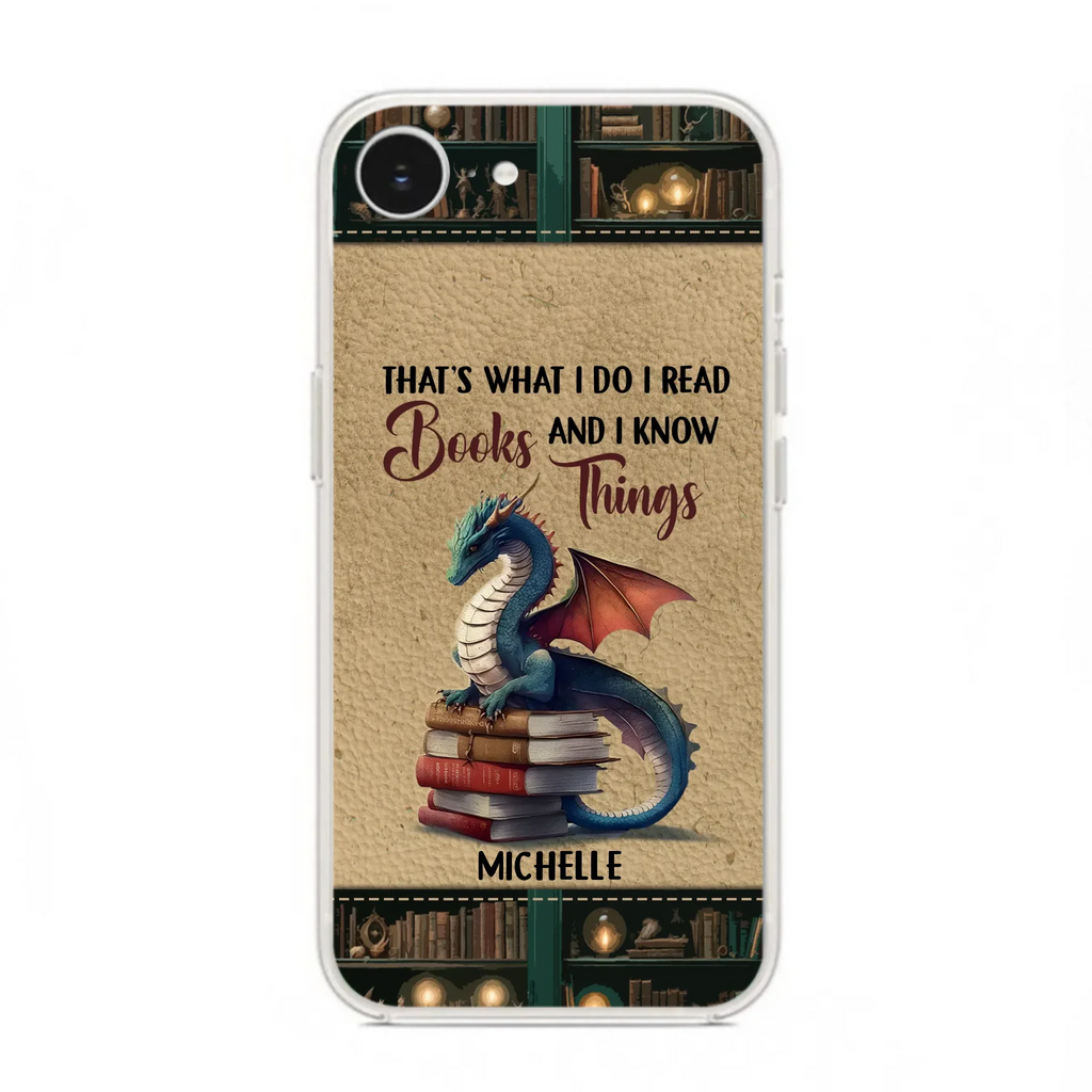Custom Personalized Book Dragon Phone Case - Gift Idea For Book Lovers - That's What I Do I Read Books And I Know Things - Case For iPhone/ Samsung