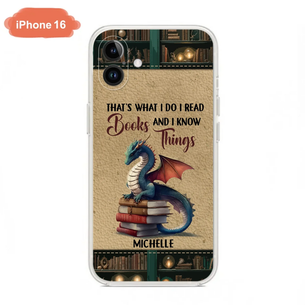Custom Personalized Book Dragon Phone Case - Gift Idea For Book Lovers - That's What I Do I Read Books And I Know Things - Case For iPhone/ Samsung