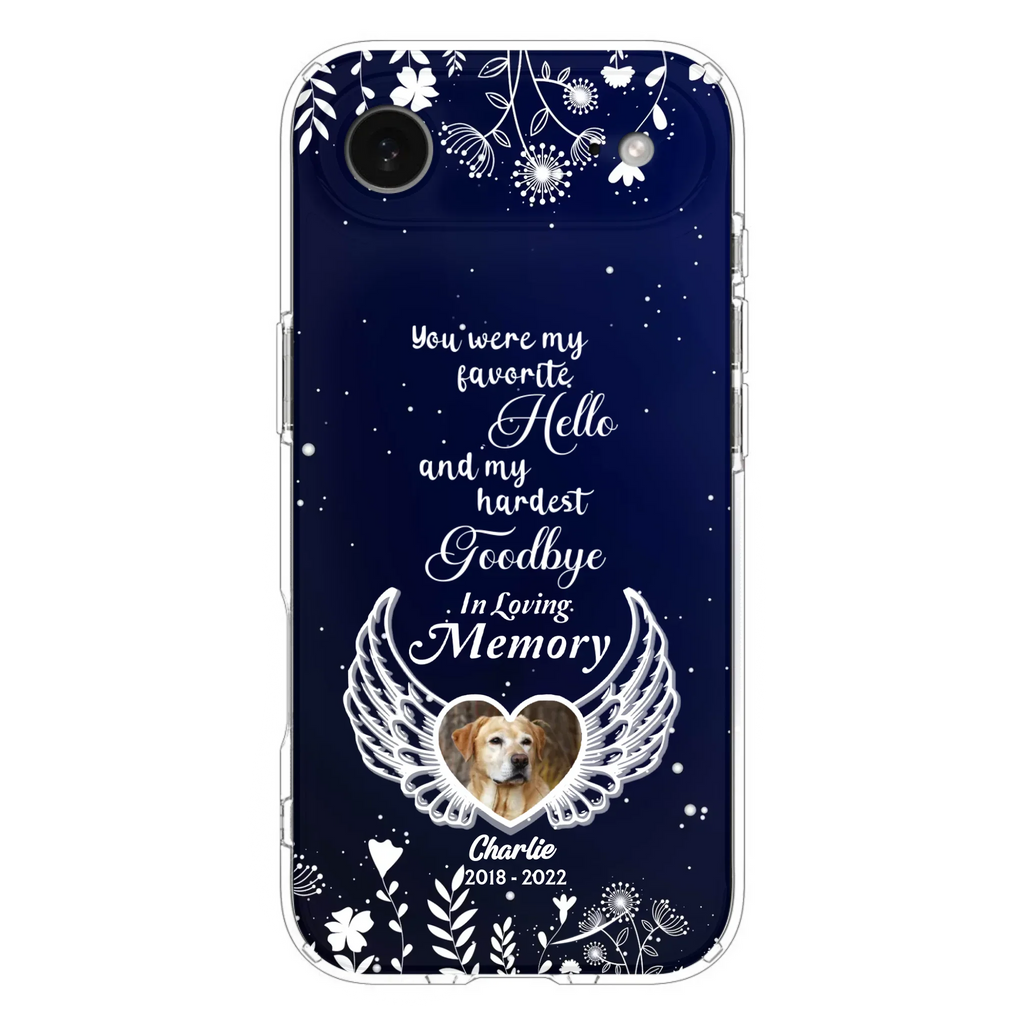 Personalized Memorial Phone Case - Memorial Gift Idea For Pet Lovers - You Were My Favorite Hello And My Hardest Goodbye - Case For iPhone/Samsung