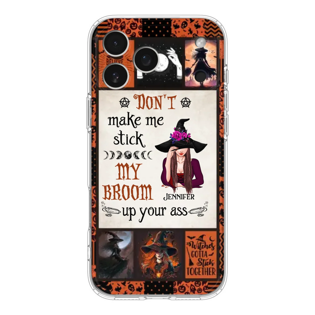 Personalized Witch Phone Case - Halloween Gift Idea For Witch Lovers - Don't Make Me Stick My Broom Up Your Ass - Case For iPhone/Samsung
