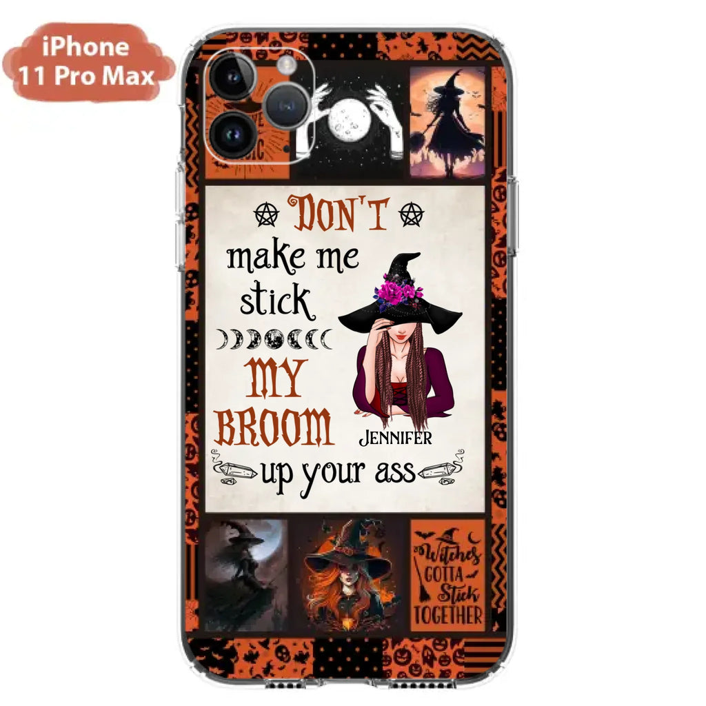 Personalized Witch Phone Case - Halloween Gift Idea For Witch Lovers - Don't Make Me Stick My Broom Up Your Ass - Case For iPhone/Samsung