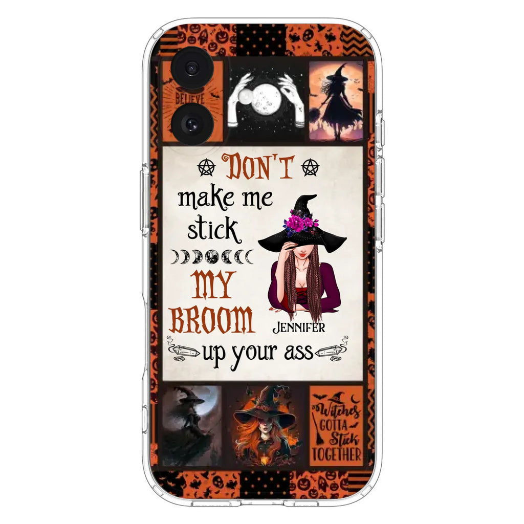 Personalized Witch Phone Case - Halloween Gift Idea For Witch Lovers - Don't Make Me Stick My Broom Up Your Ass - Case For iPhone/Samsung