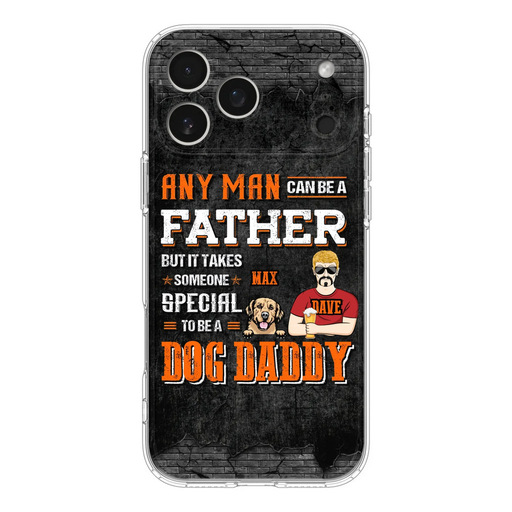 Custom Personalized Dog Daddy Phone Case - Gift Idea For Father's Day/Dog Lovers - Any Man Can Be A Father But It Takes Someone Special To Be A Dog Daddy - Cases For iPhone/Samsung