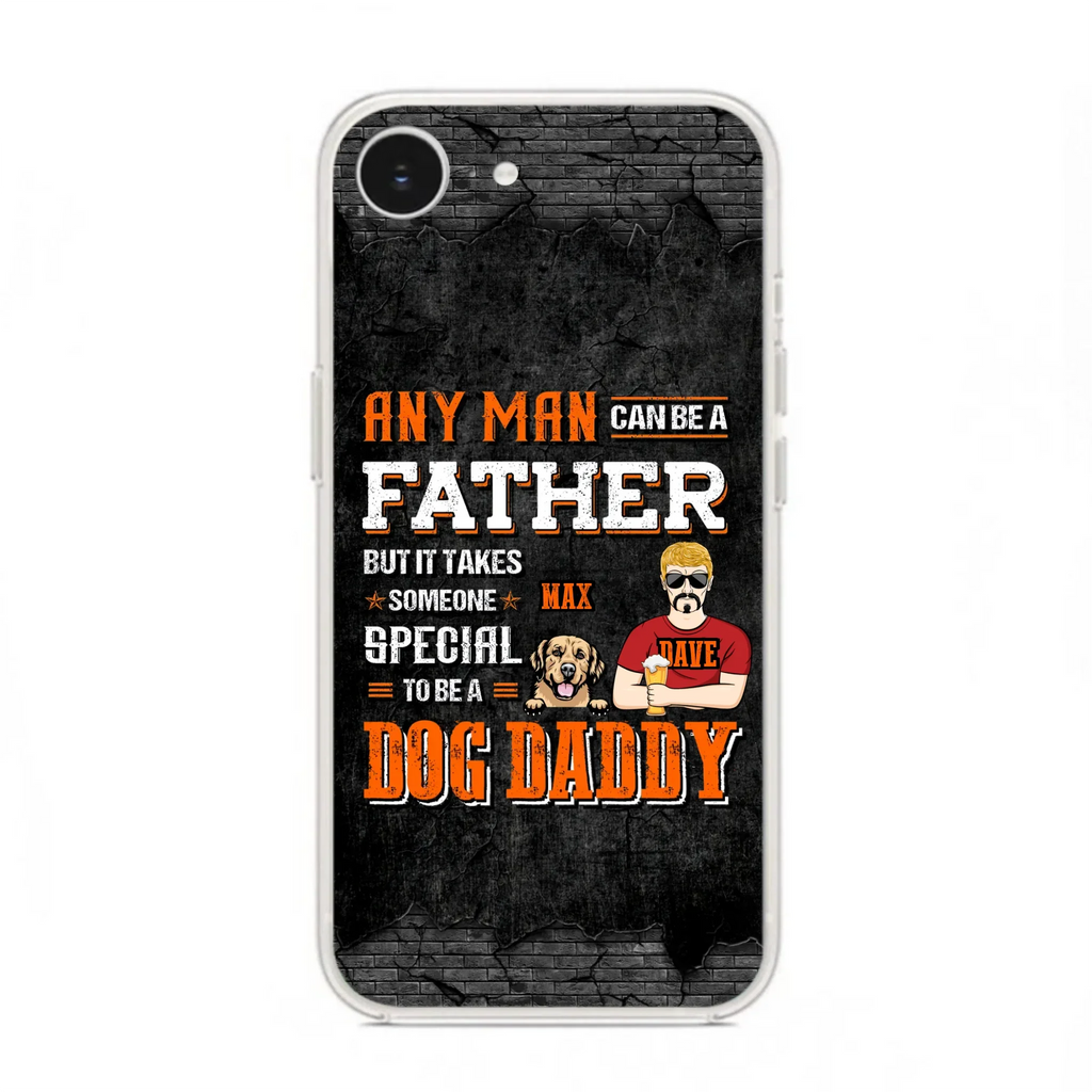 Custom Personalized Dog Daddy Phone Case - Gift Idea For Father's Day/Dog Lovers - Any Man Can Be A Father But It Takes Someone Special To Be A Dog Daddy - Cases For iPhone/Samsung