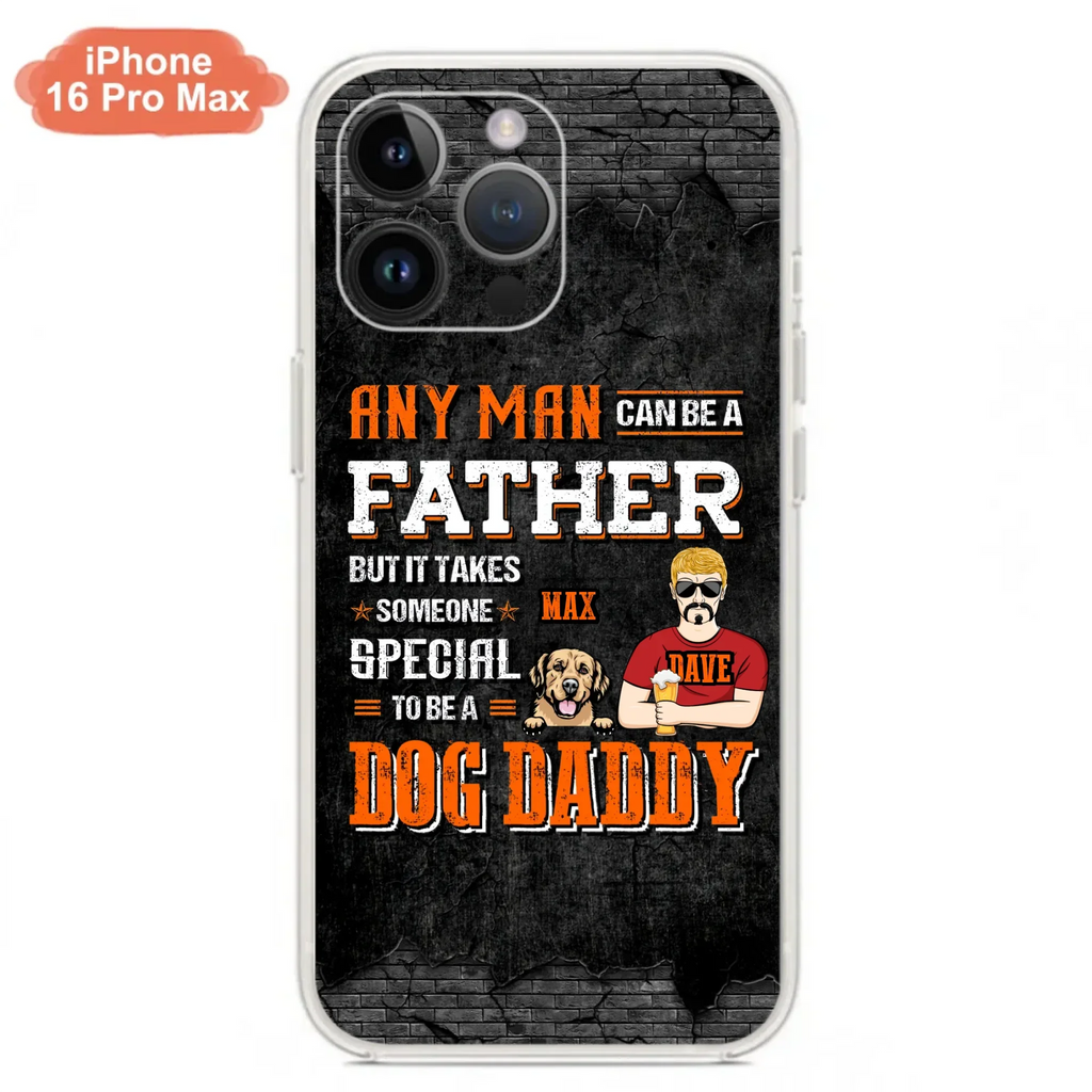 Custom Personalized Dog Daddy Phone Case - Gift Idea For Father's Day/Dog Lovers - Any Man Can Be A Father But It Takes Someone Special To Be A Dog Daddy - Cases For iPhone/Samsung