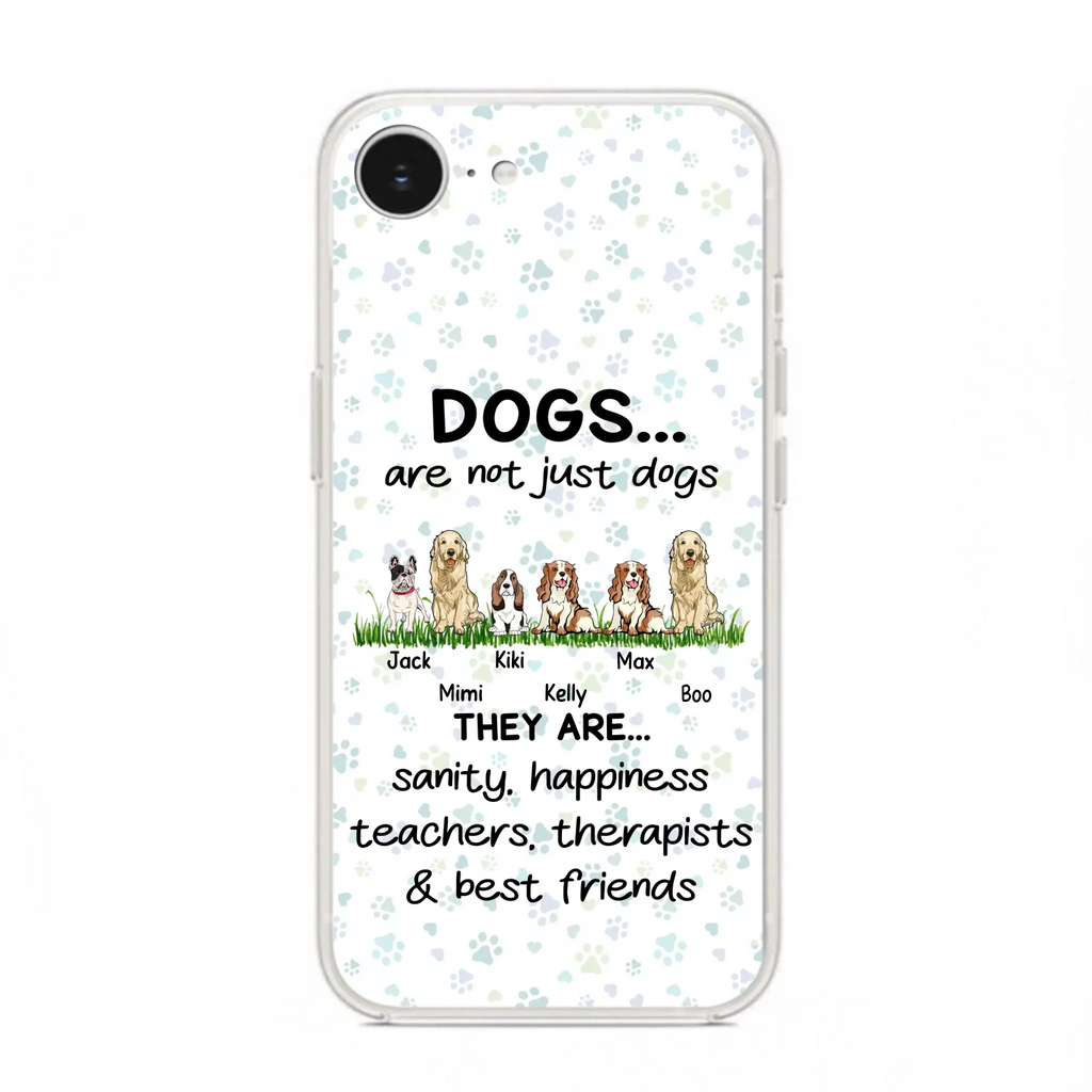 Custom Personalized Dogs Phone Case - Gift Idea For Dog Lovers - Upto 6 Dogs - Dogs Are Not Just Dogs They Are Sanity Happiness Teachers Therapists & Best Friends - Case For iPhone/Samsung