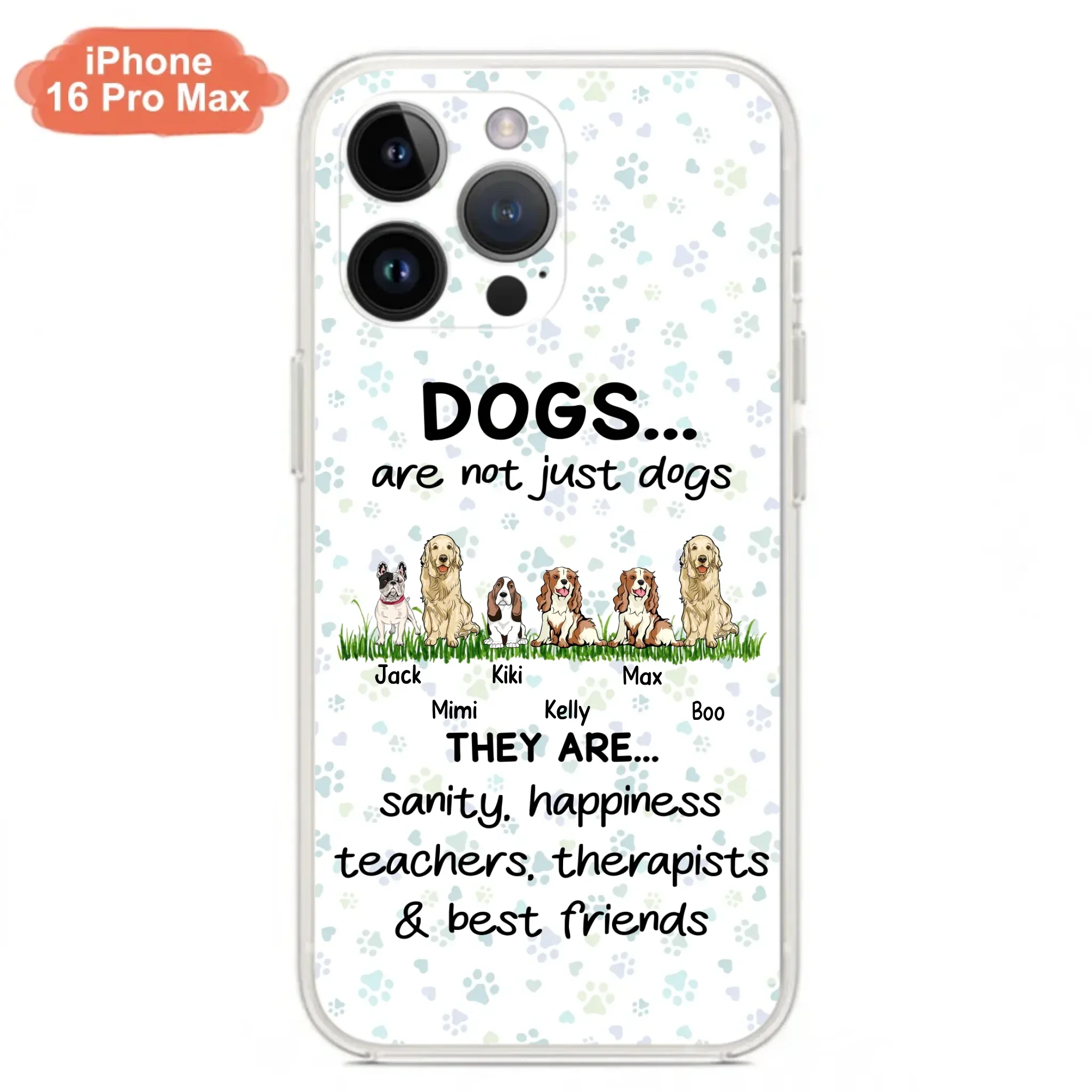 Custom Personalized Dogs Phone Case - Gift Idea For Dog Lovers - Upto 6 Dogs - Dogs Are Not Just Dogs They Are Sanity Happiness Teachers Therapists & Best Friends - Case For iPhone/Samsung