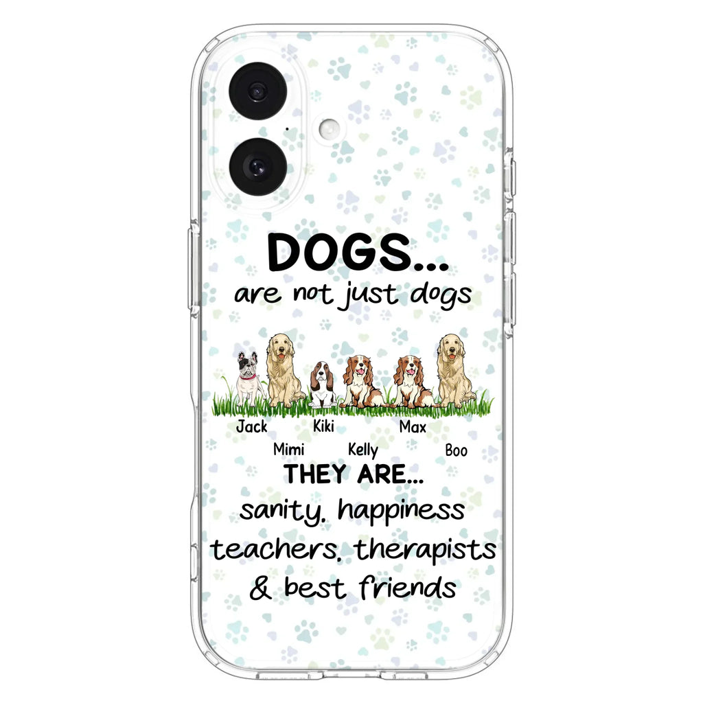 Custom Personalized Dogs Phone Case - Gift Idea For Dog Lovers - Upto 6 Dogs - Dogs Are Not Just Dogs They Are Sanity Happiness Teachers Therapists & Best Friends - Case For iPhone/Samsung