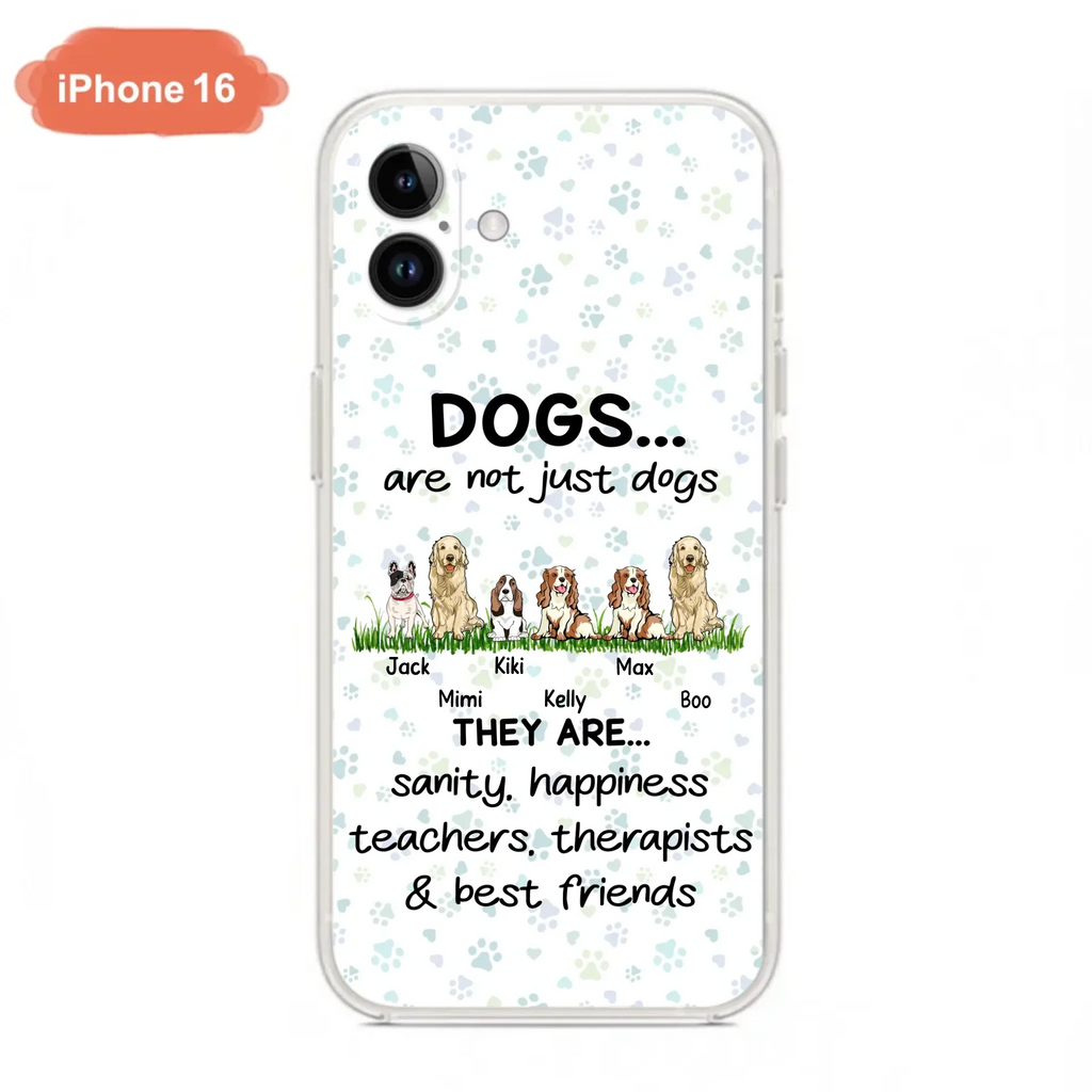 Custom Personalized Dogs Phone Case - Gift Idea For Dog Lovers - Upto 6 Dogs - Dogs Are Not Just Dogs They Are Sanity Happiness Teachers Therapists & Best Friends - Case For iPhone/Samsung